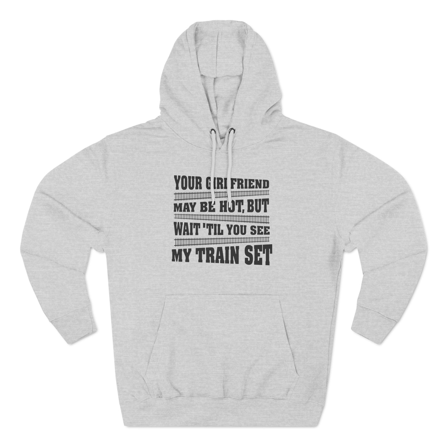 Your Girlfriend May Be Hot But Wait Till You See My Train Set - Hoodie