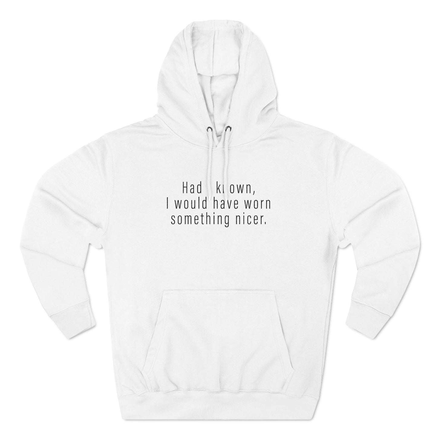 Had I Known I Would Have Worn Something Nicer. - Hoodie