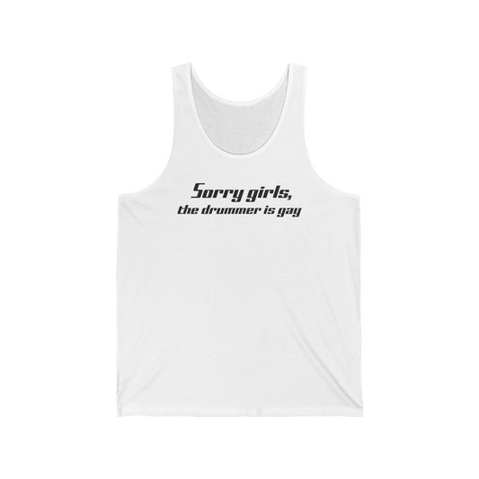 Sorry Girls - The Drummer Is Gay - Unisex Tank