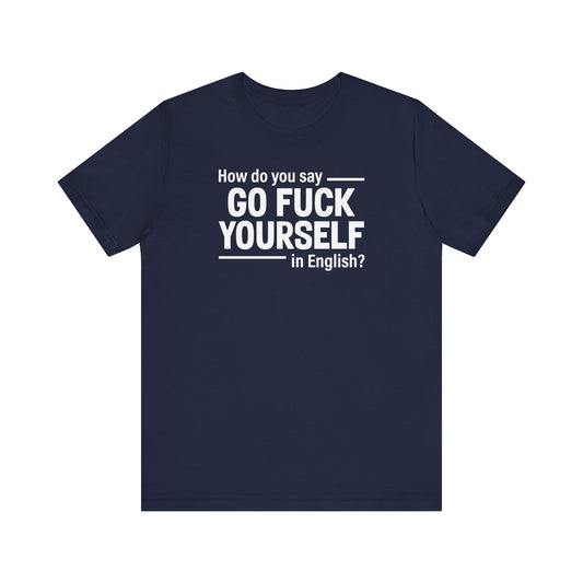 How Do You Say Go Fuck Yourself In English - Men's T-Shirt