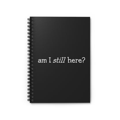 Am I Still Here? - Spiral Notebook