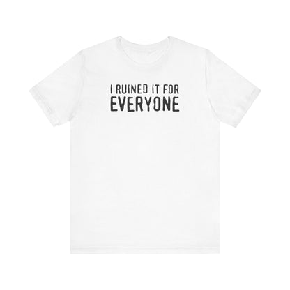 I Ruined It For Everyone - Men's T-Shirt