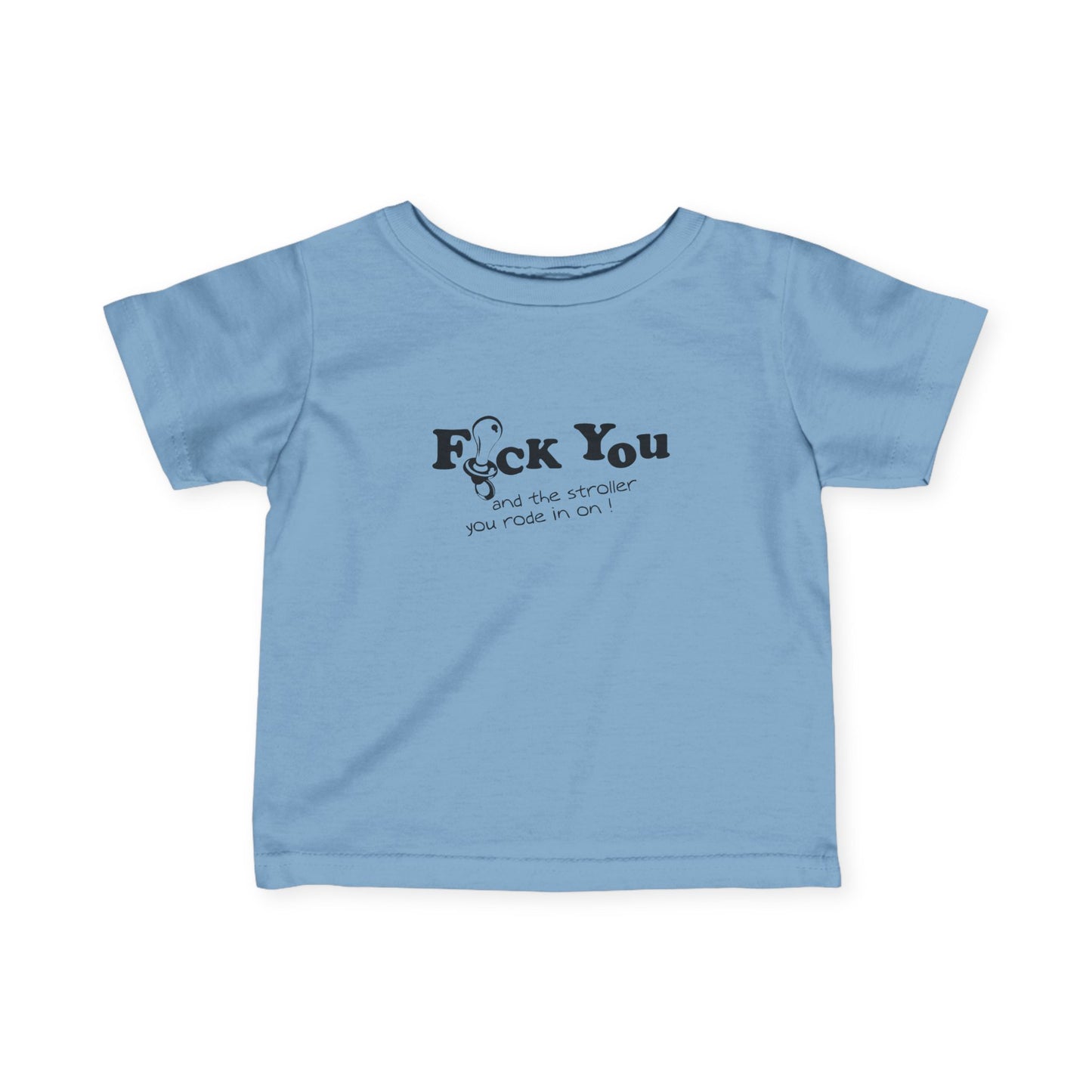 Fuck You And The Stroller You Rode In On!  - Baby T-Shirt