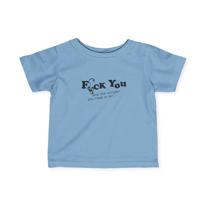 Fuck You And The Stroller You Rode In On!  - Baby T-Shirt