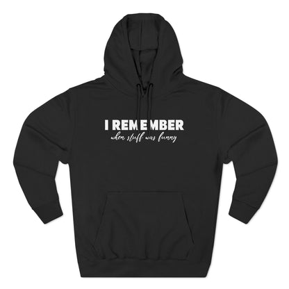 I Remember When Stuff Was Funny - Hoodie