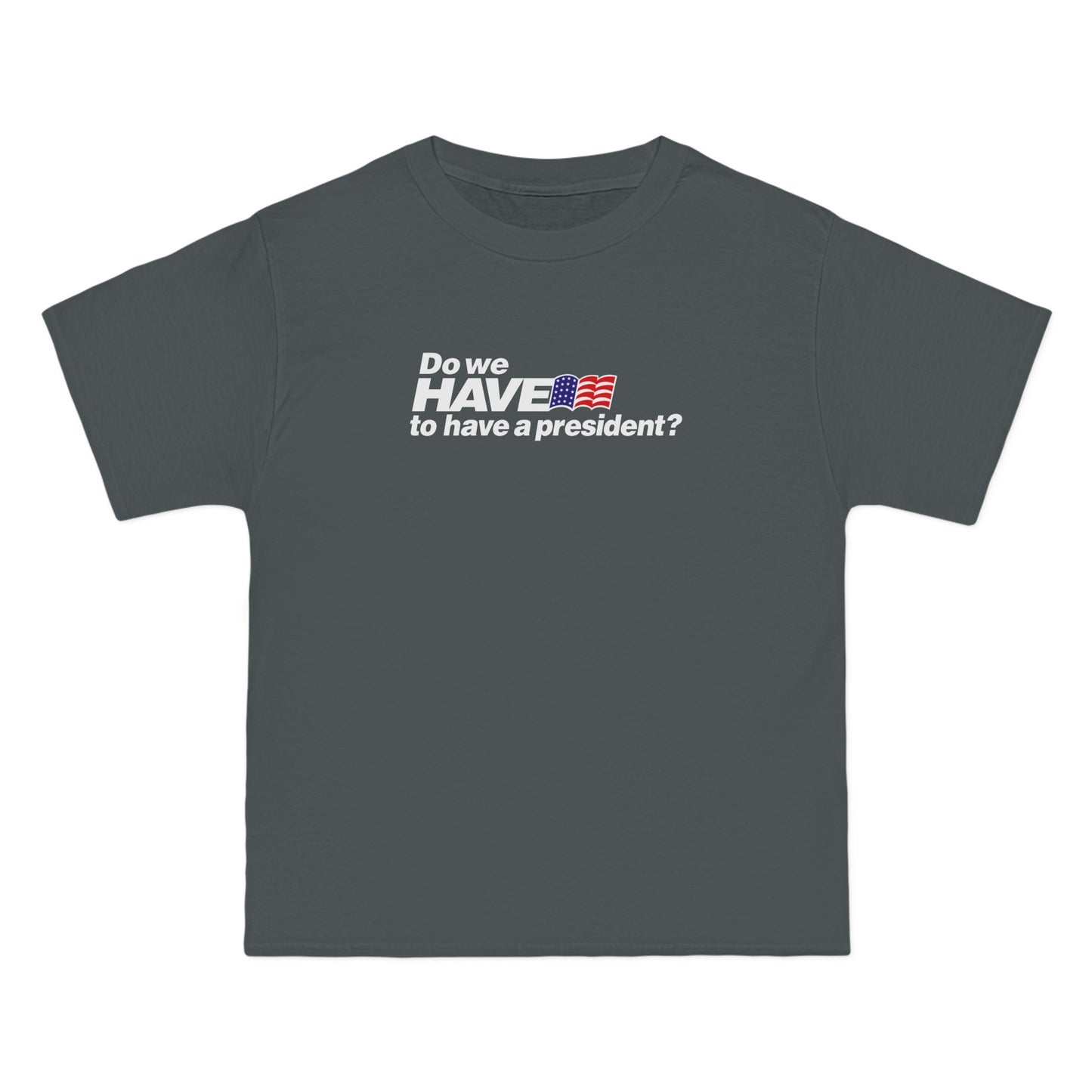 Do We Have To Have A President? - Men's Heavyweight T-Shirt