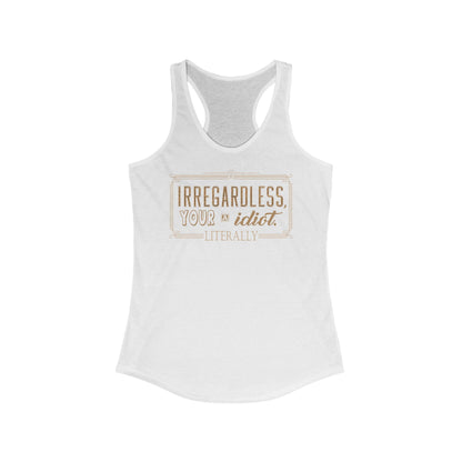 Irregardless Your A Idiot. Literally. - Women's Racerback Tank