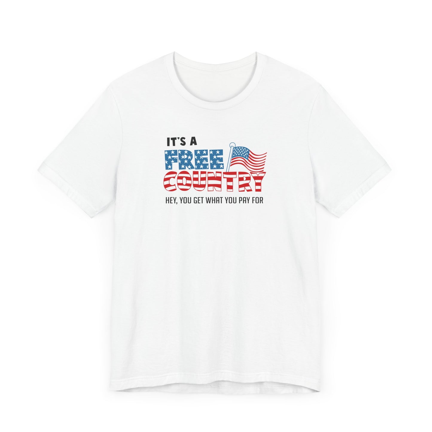 It's A Free Country - Hey You Get What You Pay For - Men's T-Shirt