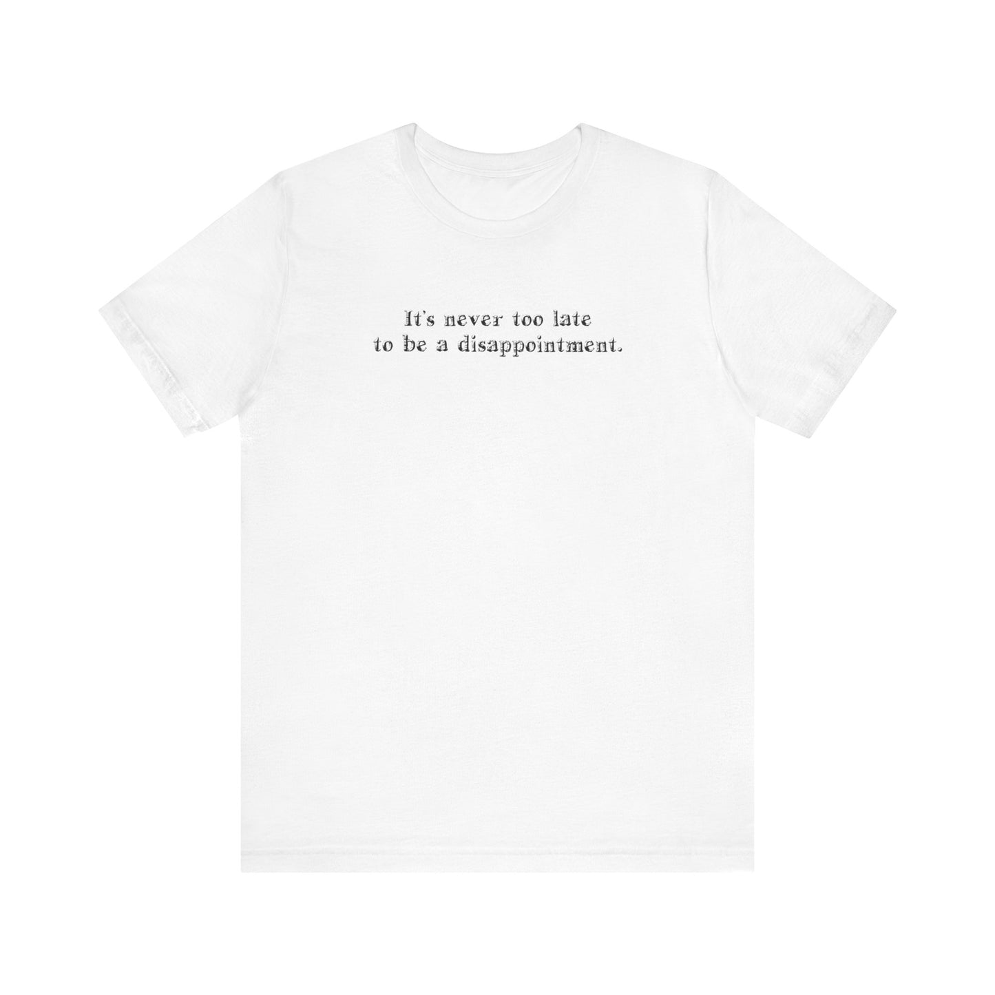 It's Never Too Late To Be A Disappointment - Men's T-Shirt