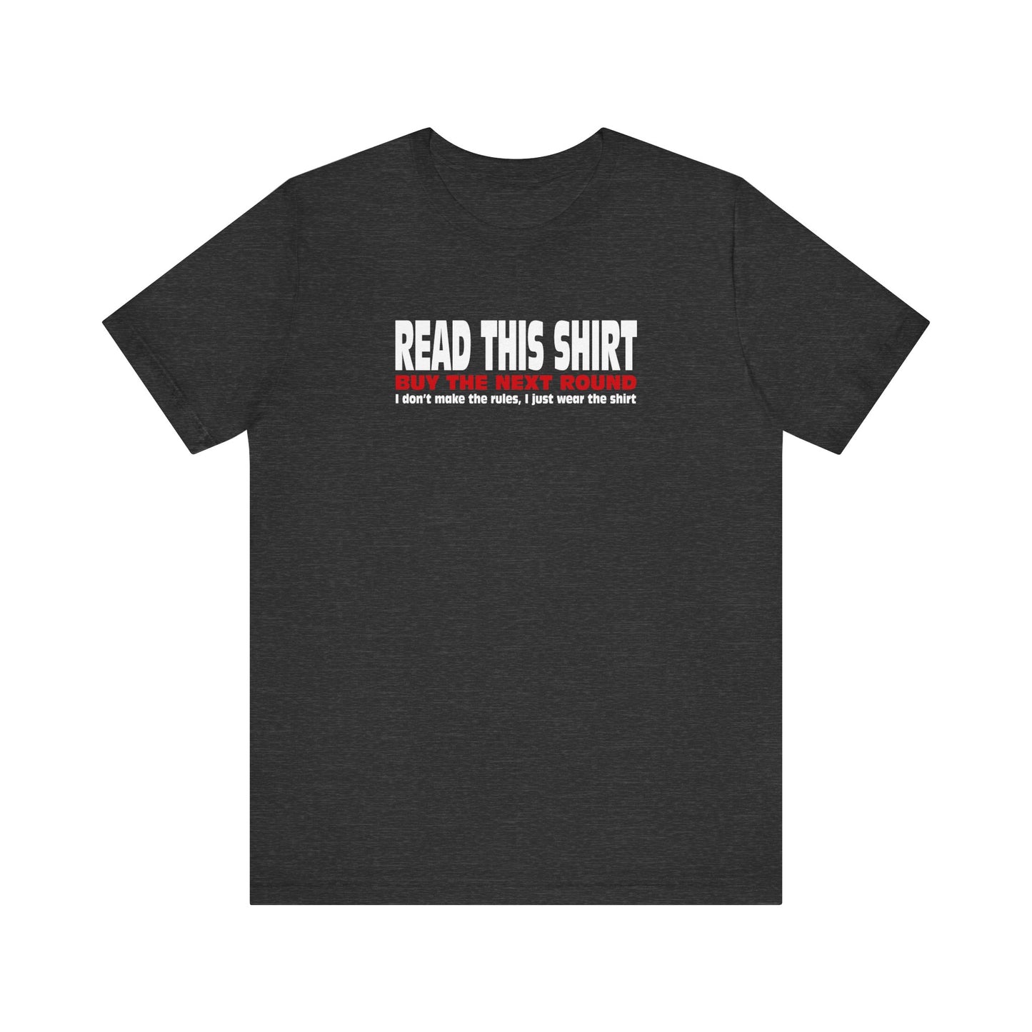 Read This Shirt Buy The Next Round. I Don't Make The Rules I Just Wear The Shirt - Men's T-Shirt