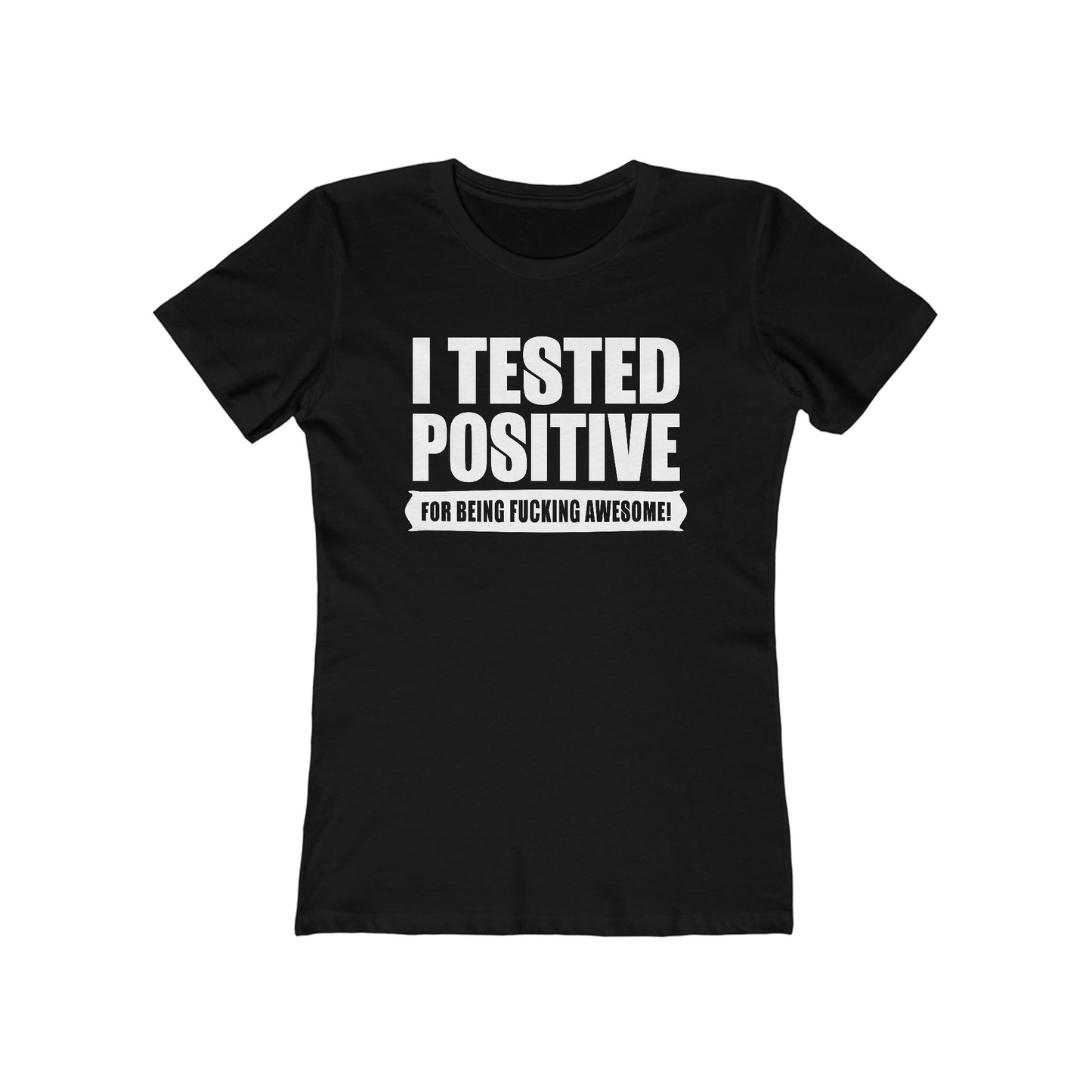 I Tested Positive For Being Fucking Awesome. - Women’s T-Shirt