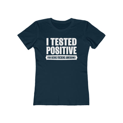 I Tested Positive For Being Fucking Awesome. - Women’s T-Shirt