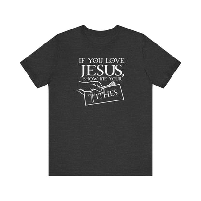 If You Love Jesus Show Me Your Tithes - Men's T-Shirt