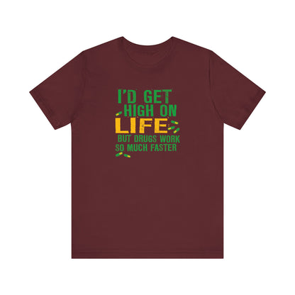 I'D Get High On Life But Drugs Work So Much Faster - Men's T-Shirt