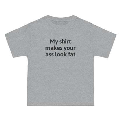 My Shirt Makes Your Ass Look Fat - Men's Heavyweight T-Shirt