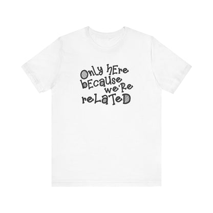 Only Here Because We're Related - Men's T-Shirt