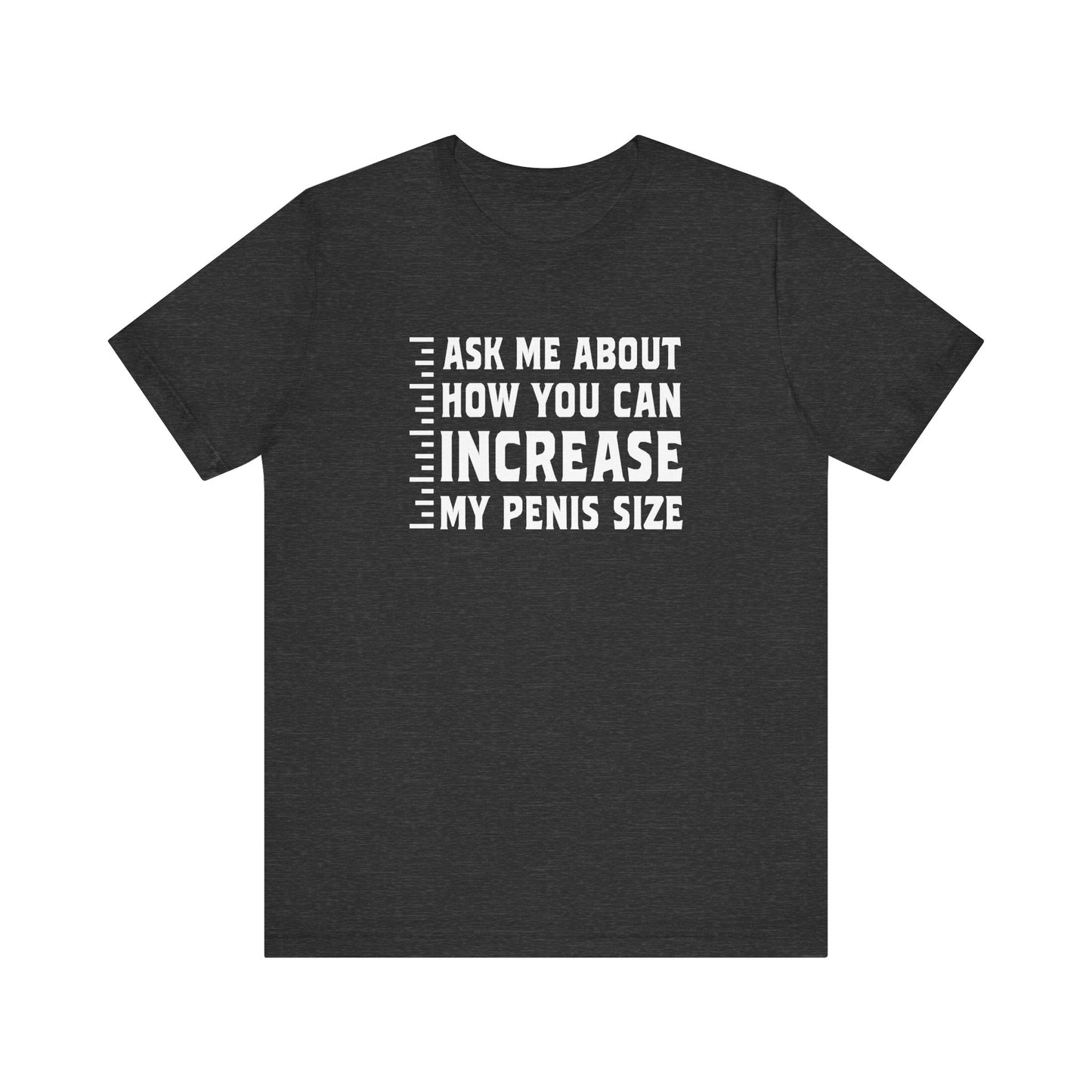 Ask Me About How You Can Increase My Penis Size - Men's T-Shirt