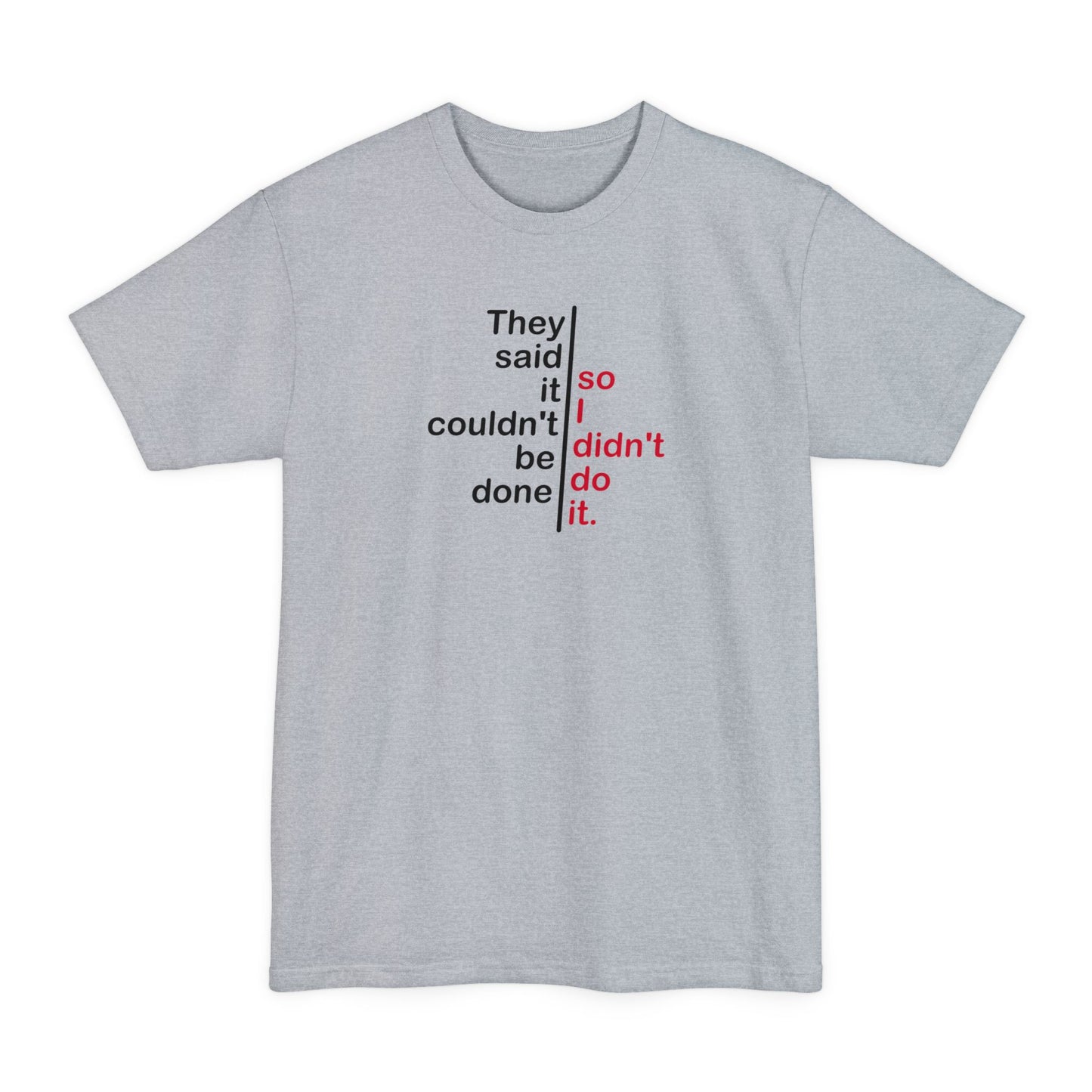 They Said It Couldn't Be Done - So I Didn't Do It. - Men's Tall T-Shirt