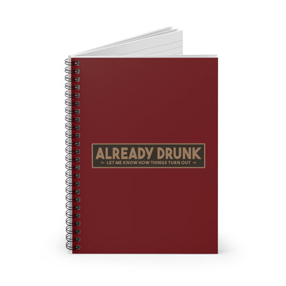 I'm Already Drunk. Let Me Know How Things Turn Out - Spiral Notebook