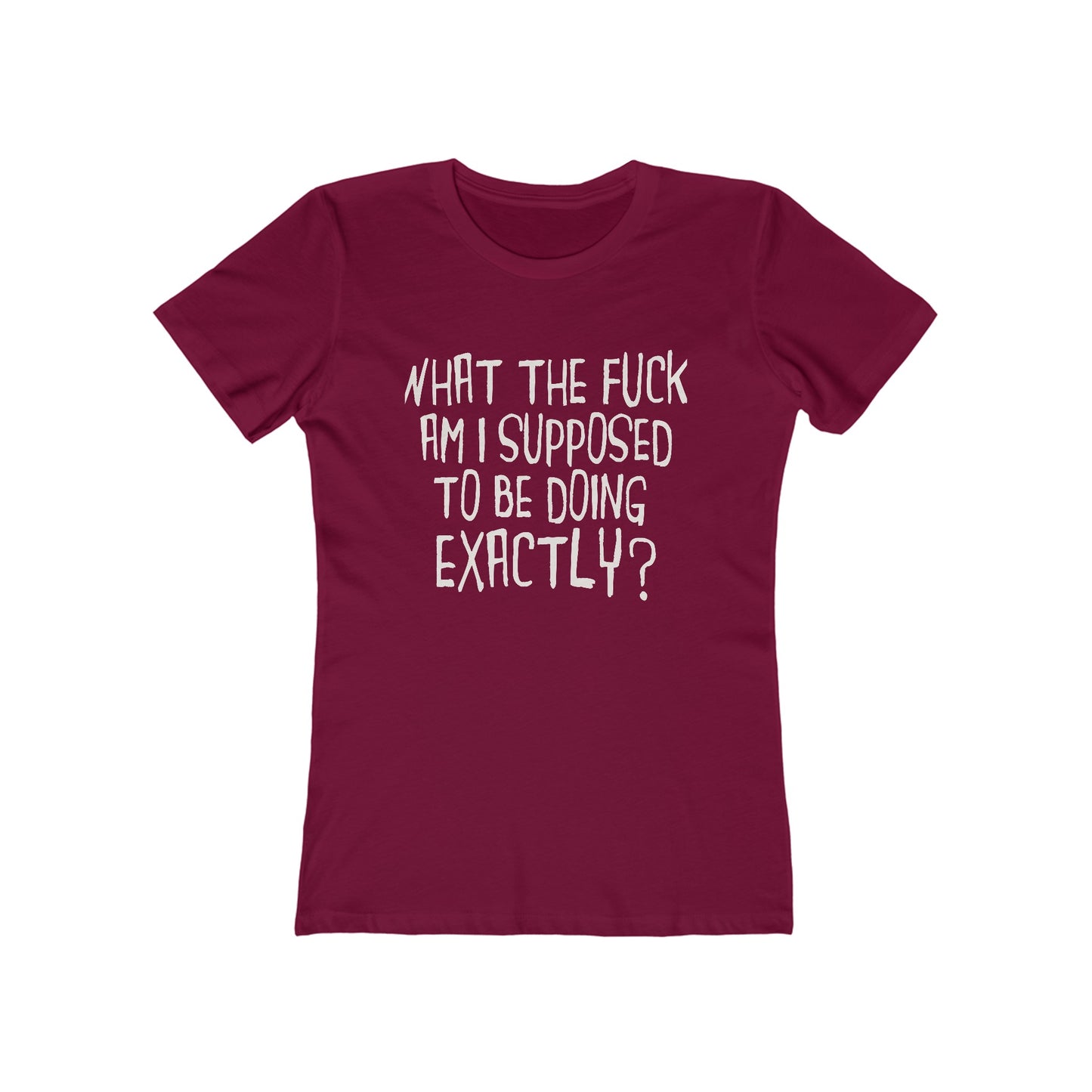 What The Fuck Am I Supposed To Be Doing Exactly? - Women's T-Shirt