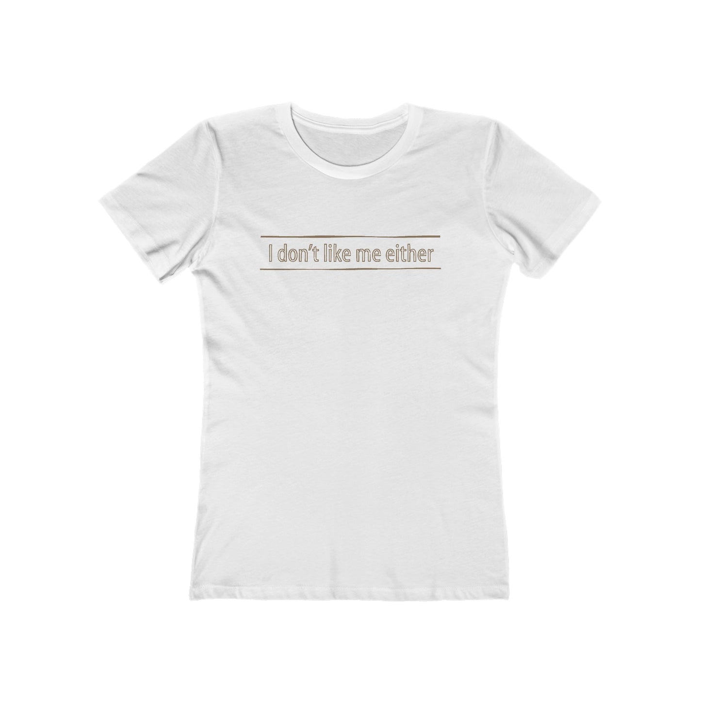 I Don't Like Me Either - Women’s T-Shirt