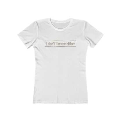 I Don't Like Me Either - Women’s T-Shirt