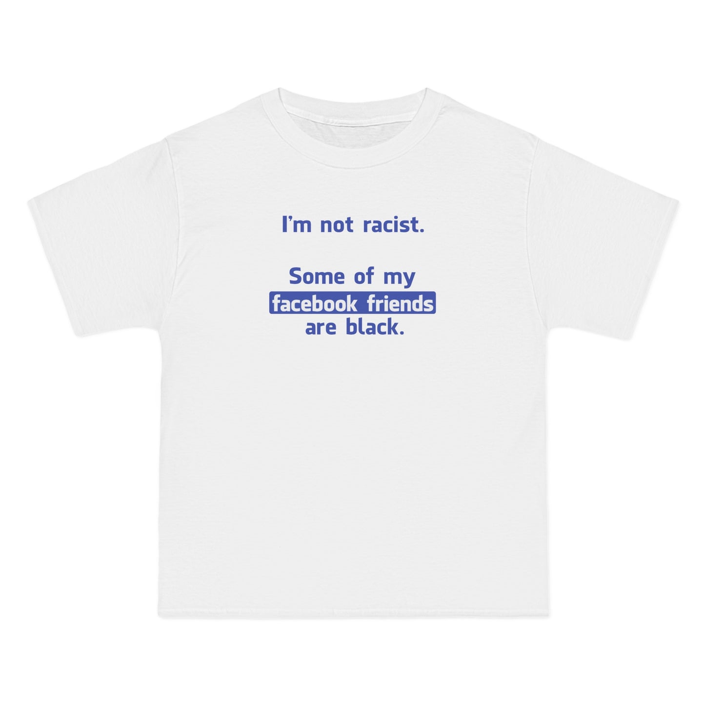 I'm Not Racist. Some Of My Facebook Friends Are Black. - Men's Heavyweight T-Shirt