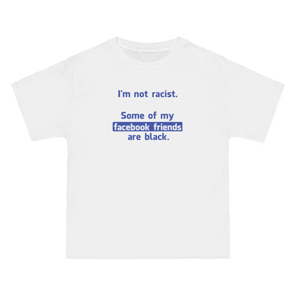 I'm Not Racist. Some Of My Facebook Friends Are Black. - Men's Heavyweight T-Shirt