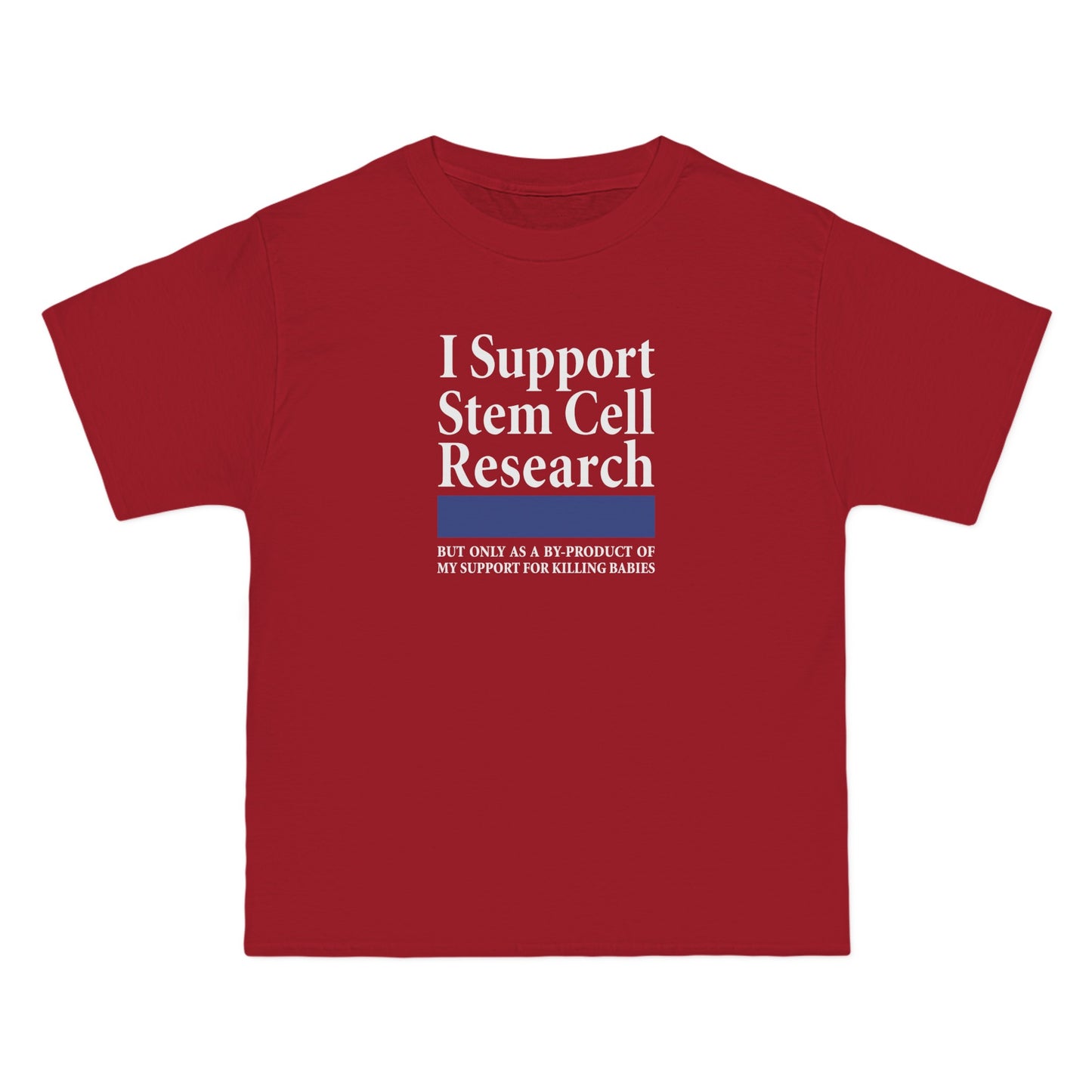 I Support Stem Cell Research But Only As A Byproduct Of My Support For Killing Babies - Men's Heavyweight T-Shirt