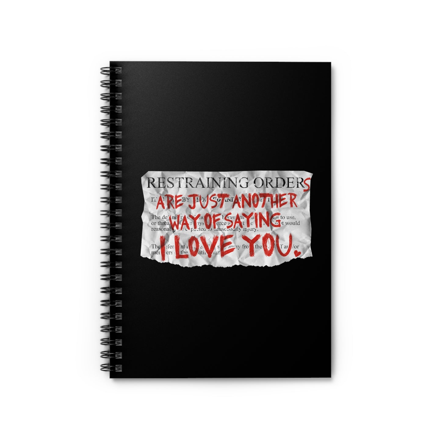 Restraining Orders Are Just Another Way Of Saying I Love You - Spiral Notebook