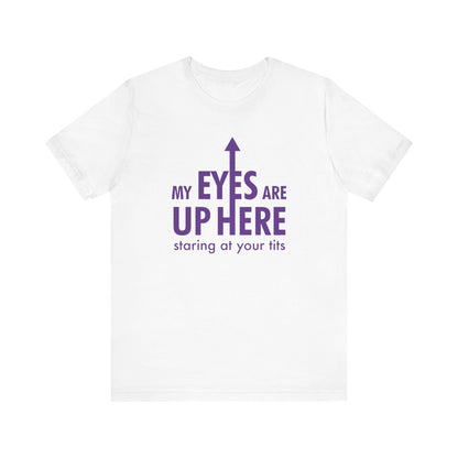 My Eyes Are Up Here Staring At Your Tits - Men's T-Shirt