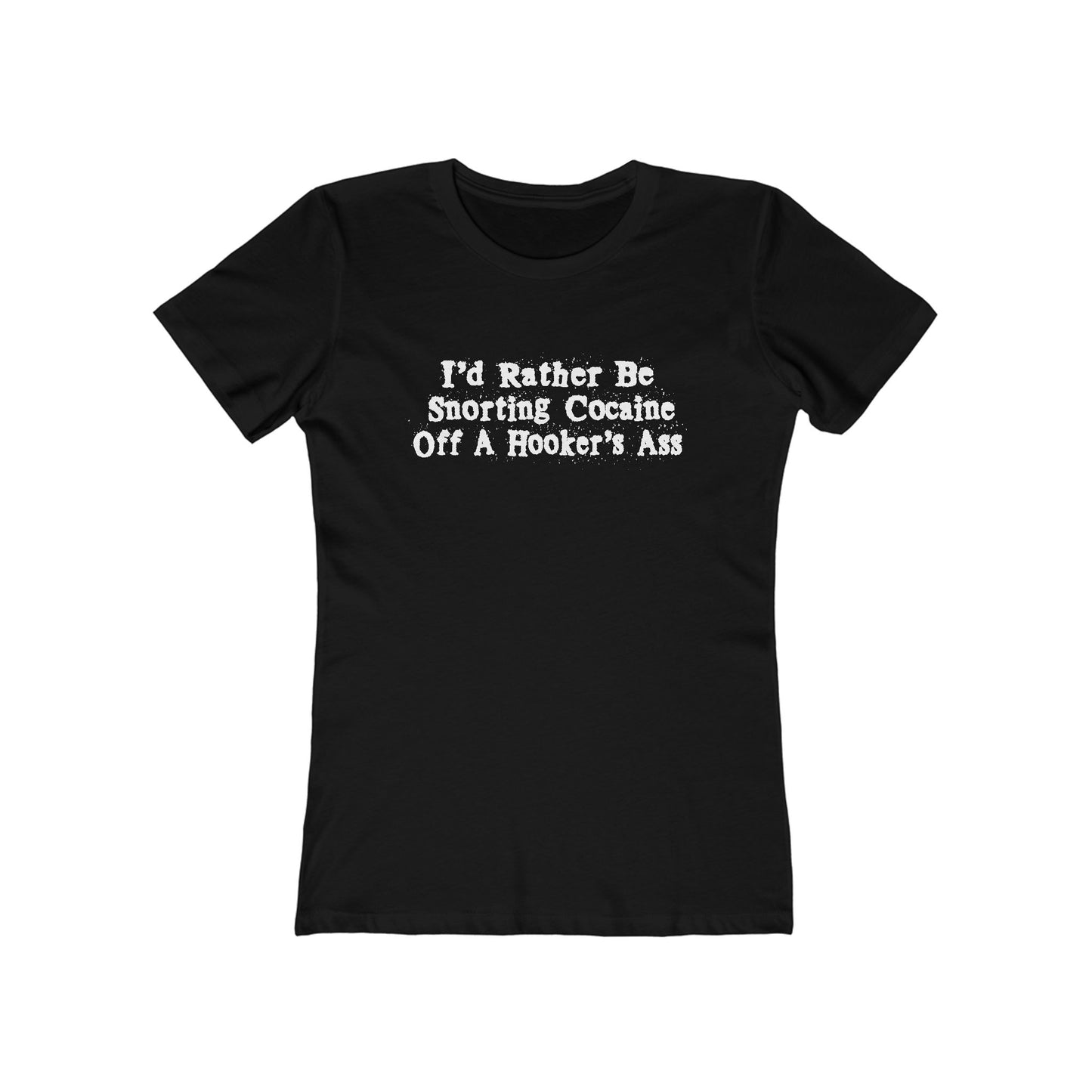 I'd Rather Be Snorting Cocaine Off A Hooker's Ass - Women’s T-Shirt