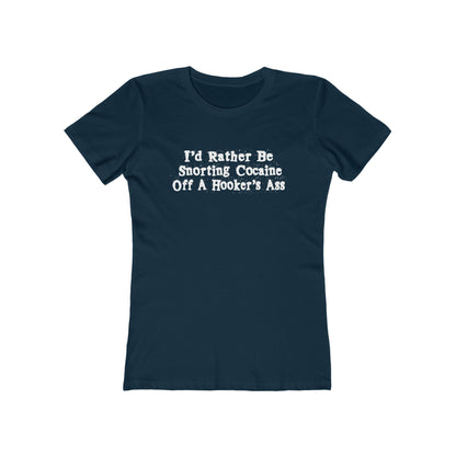 I'd Rather Be Snorting Cocaine Off A Hooker's Ass - Women’s T-Shirt