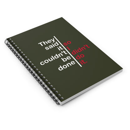 They Said It Couldn't Be Done - So I Didn't Do It. - Spiral Notebook