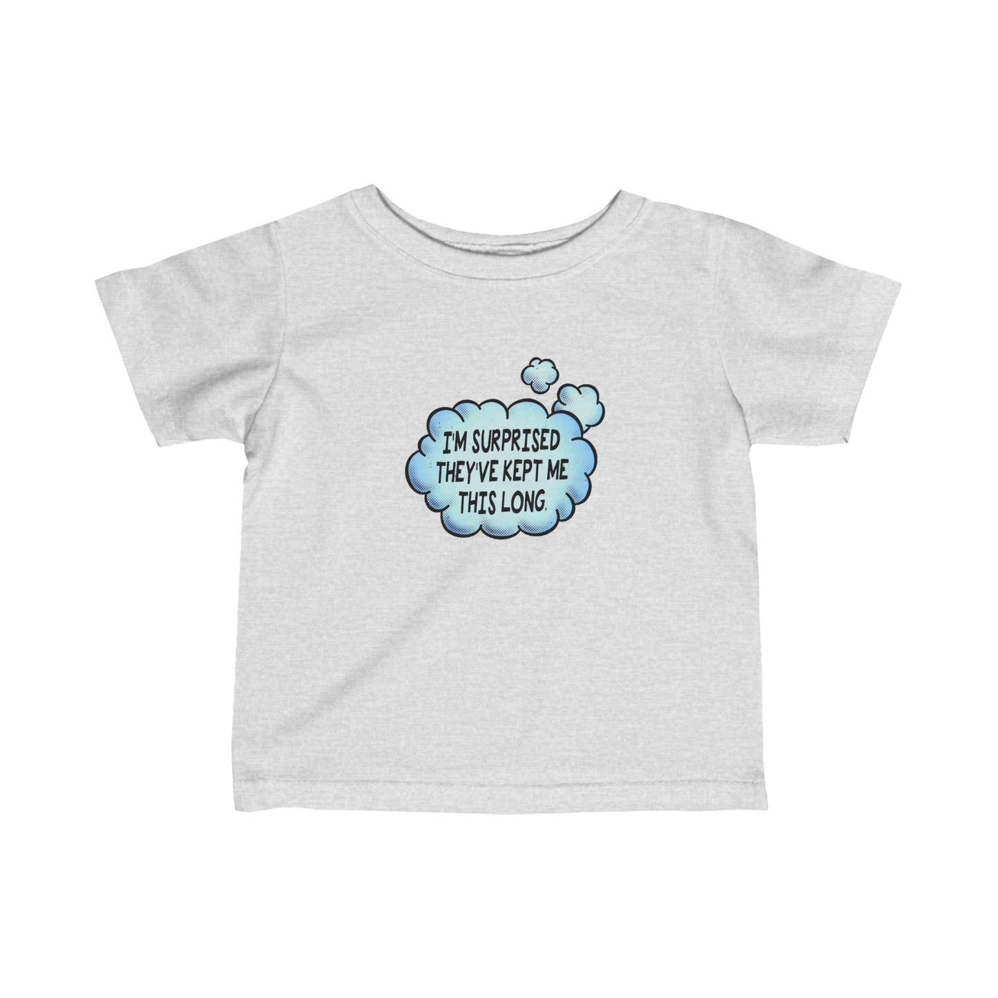 I'm Surprised They've Kept Me This Long.  - Baby T-Shirt