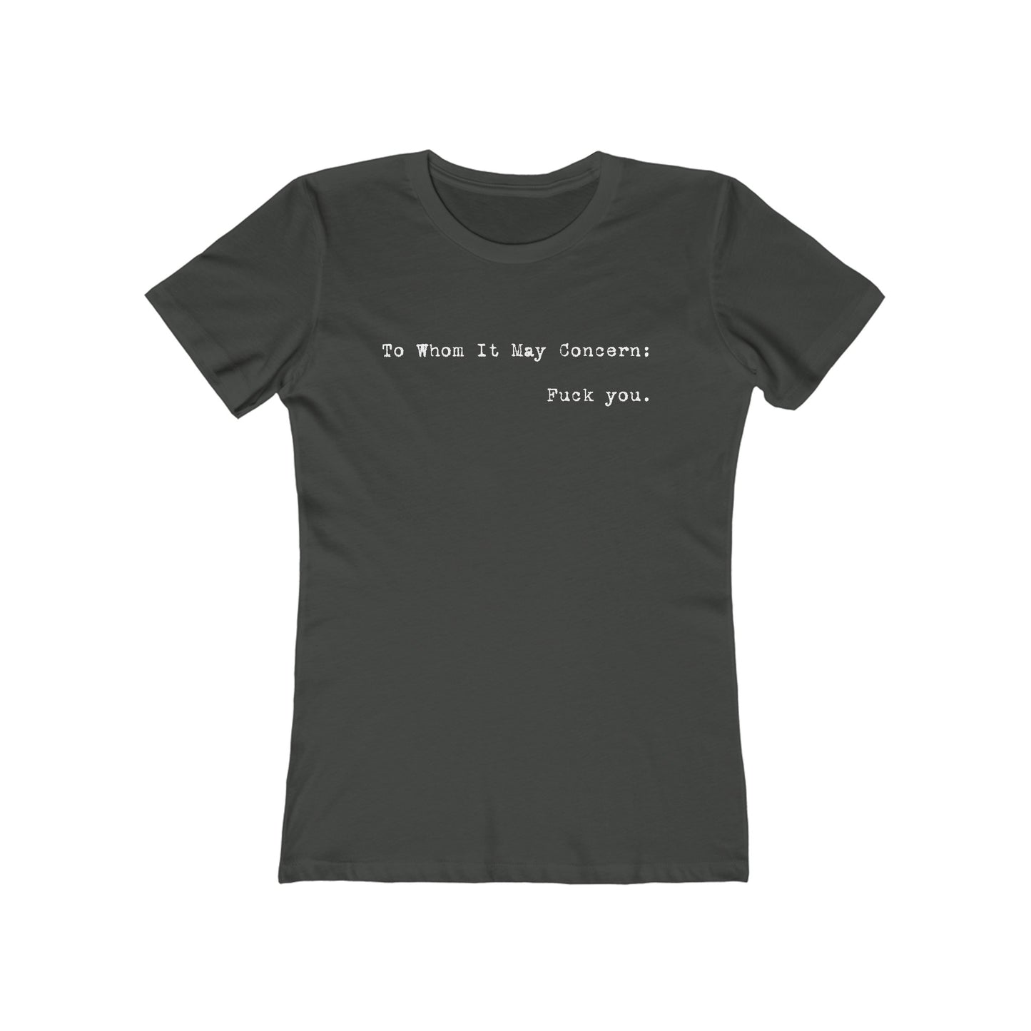 To Whom It May Concern: Fuck You. - Women’s T-Shirt