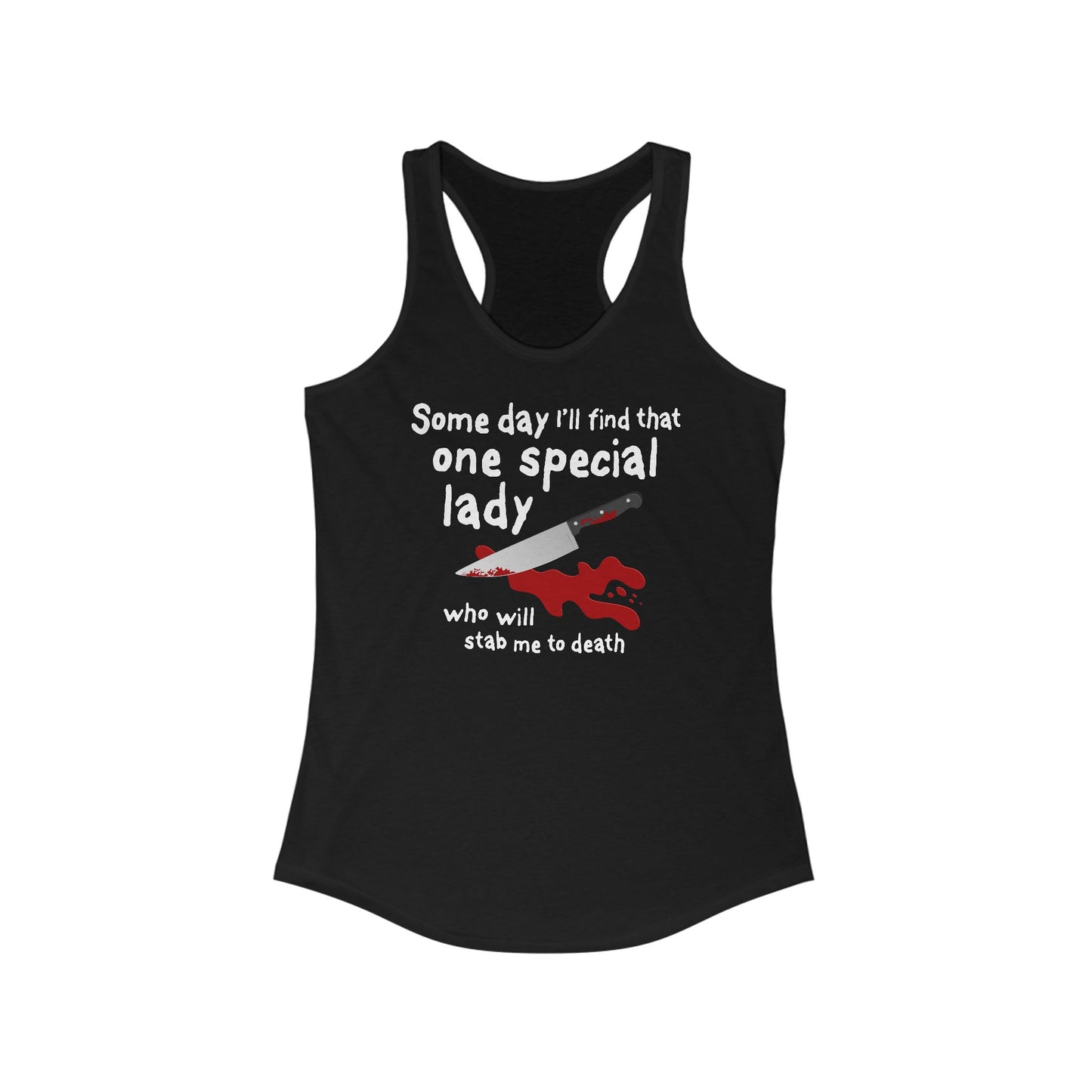 Some Day I'll Find That One Special Lady Who Will Stab Me To Death  - Women’s Racerback Tank