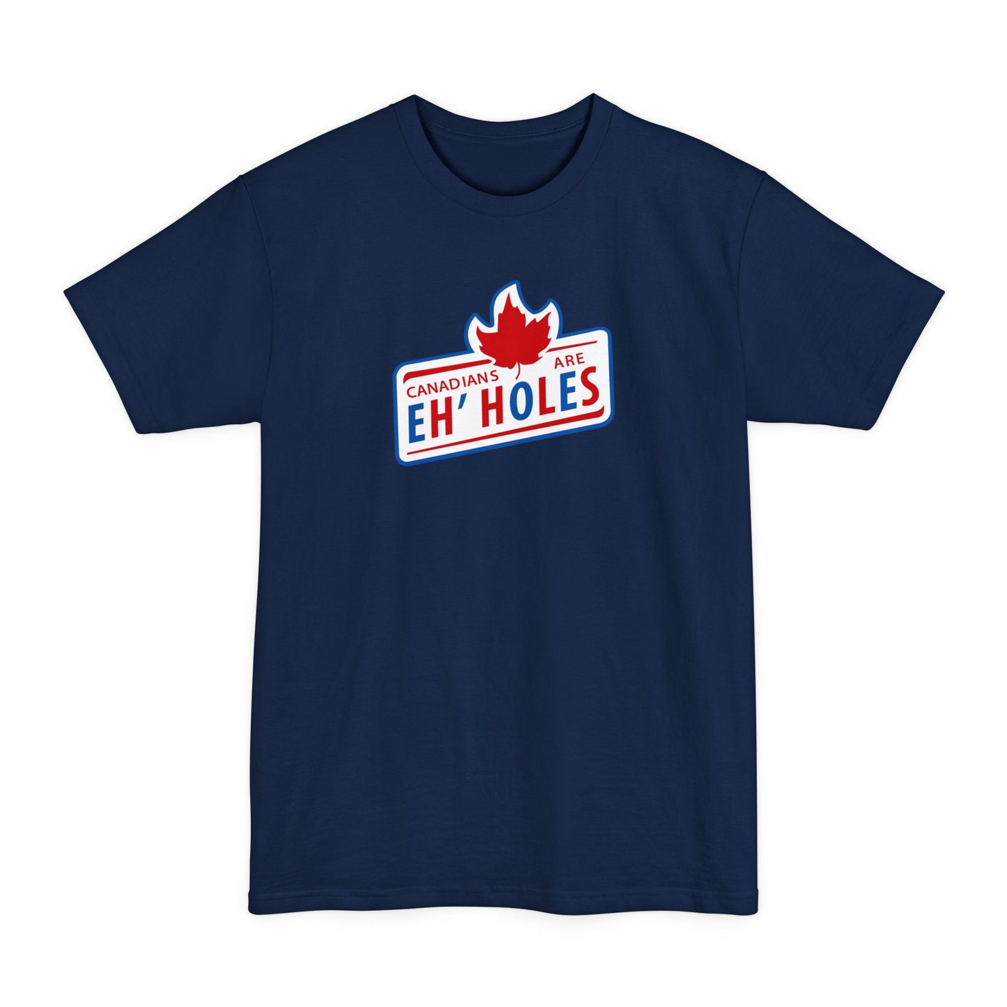 Canadians Are Eh'Holes - Men's Tall T-Shirt