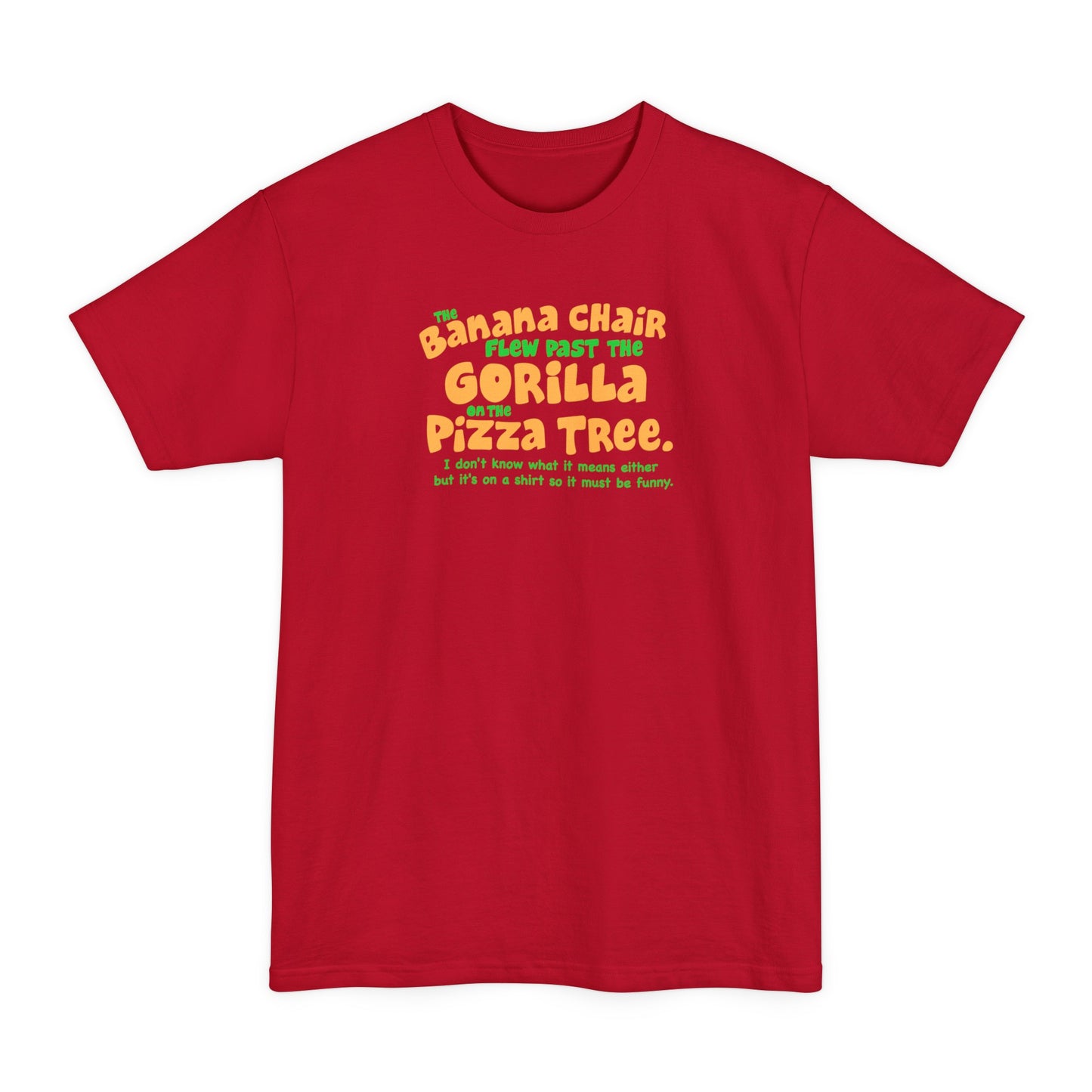 The Banana Chair Flew Past The Gorilla On The Pizza Tree - Men's Tall T-Shirt