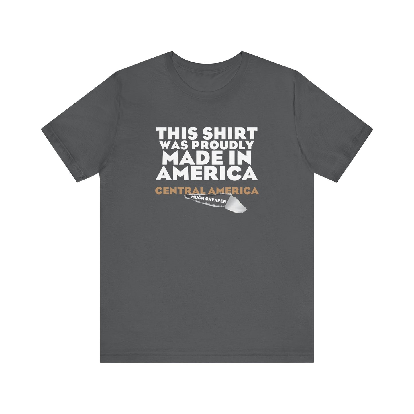 This Shirt Was Proudly Made In America - Central America (Much Cheaper) - Men's T-Shirt