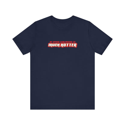 My Other Girlfriend Is Much Hotter - Men's T-Shirt