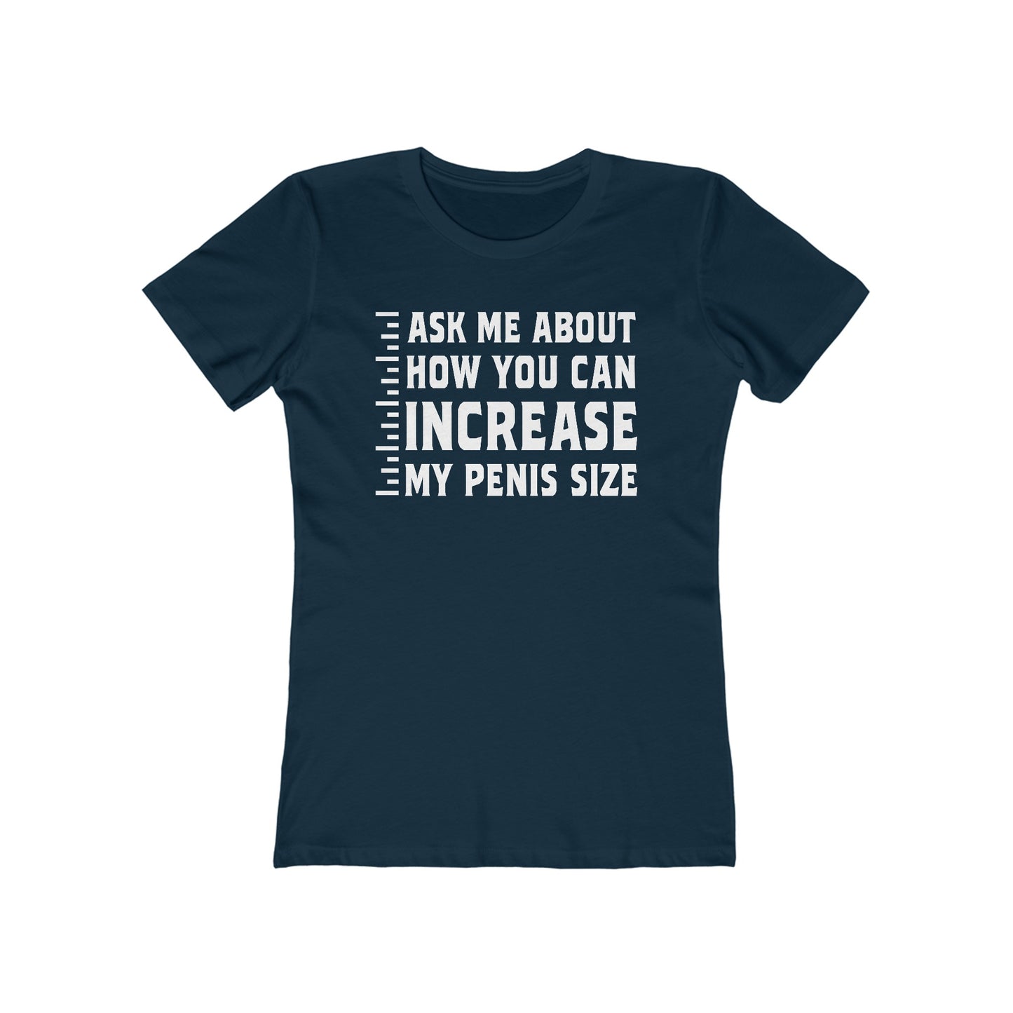 Ask Me About How You Can Increase My Penis Size - Women's T-Shirt