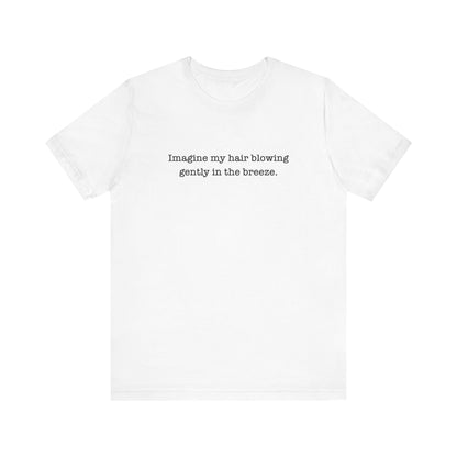 Imagine My Hair Blowing Gently In The Breeze. - Men's T-Shirt