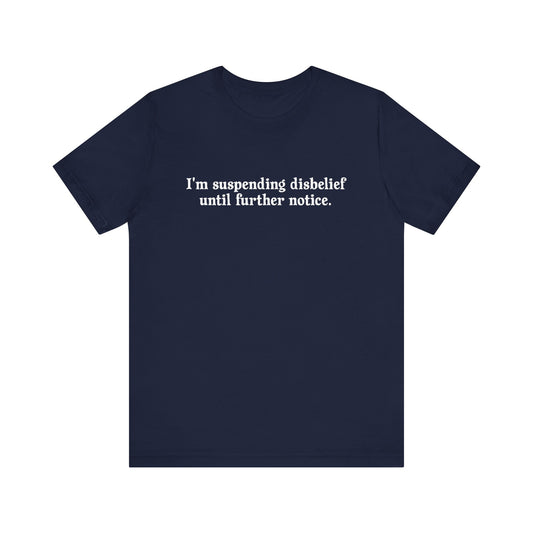 I'm Suspending Disbelief Until Further Notice  - Men's T-Shirt