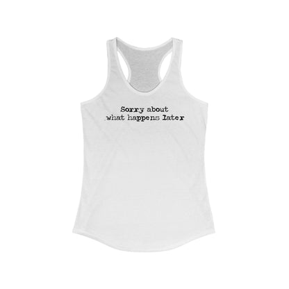 Sorry About What Happens Later - Women’s Racerback Tank