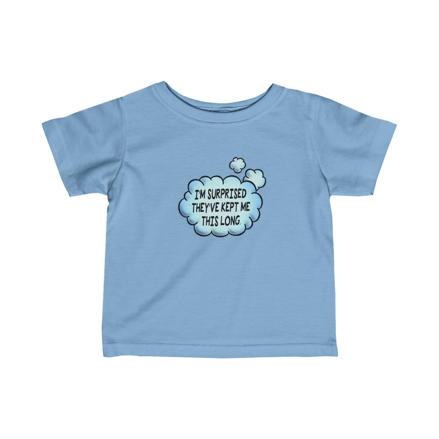 I'm Surprised They've Kept Me This Long.  - Baby T-Shirt