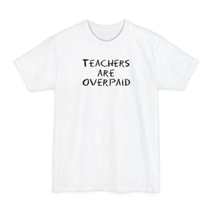 Teachers Are Overpaid - Men's Tall T-Shirt