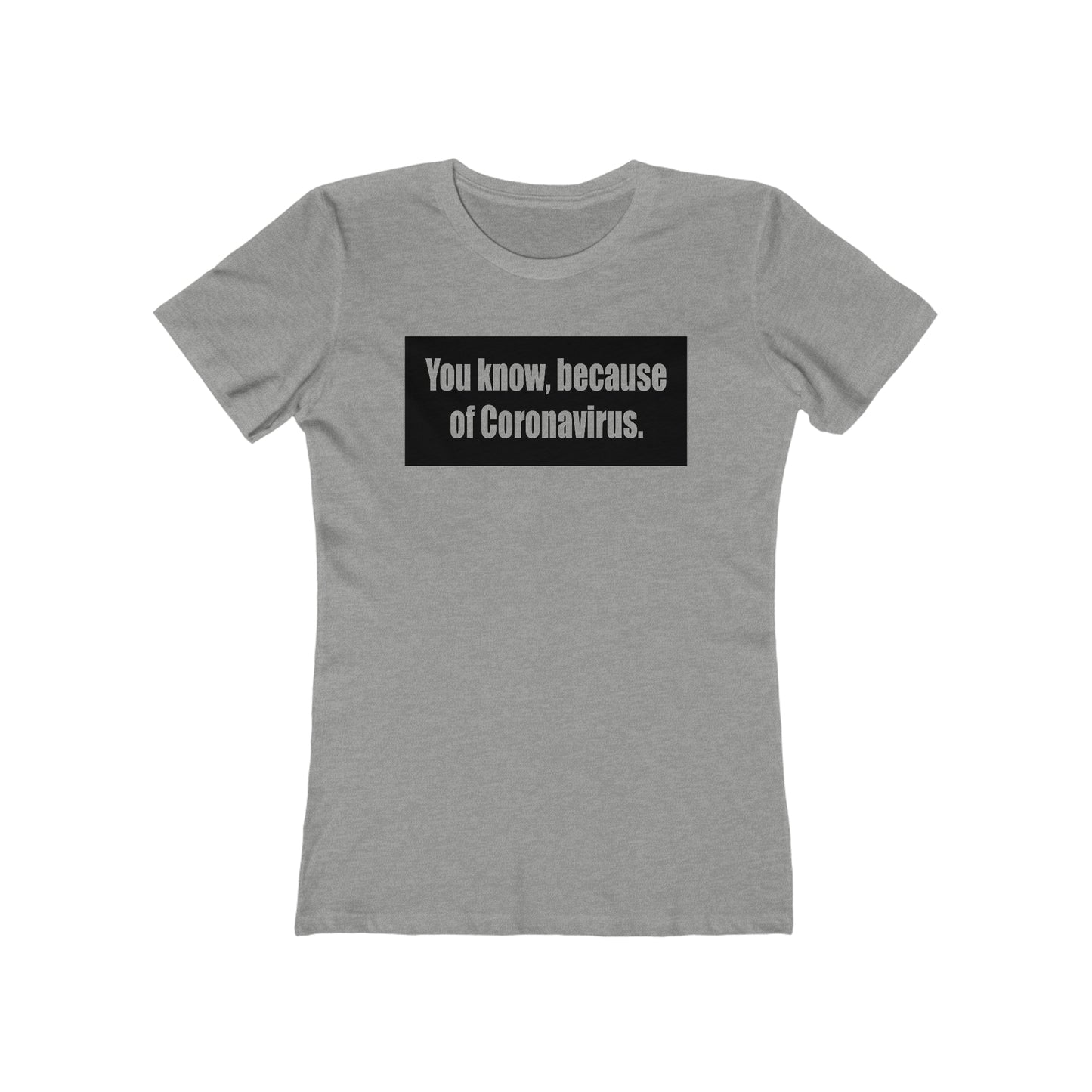 You Know Because Of Coronavirus - Women’s T-Shirt