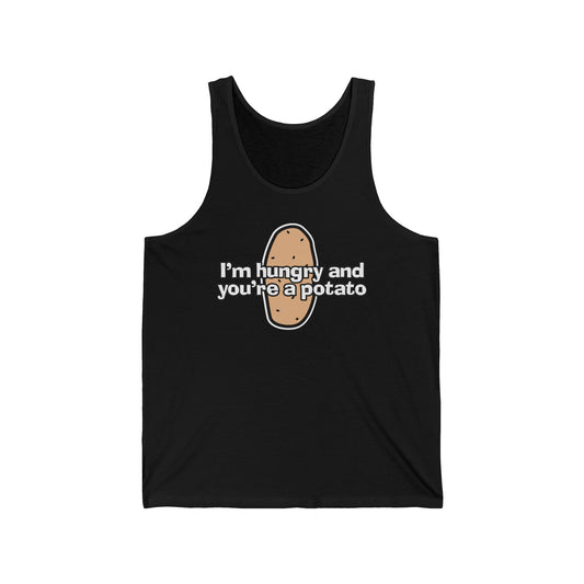 I'm Hungry And You're A Potato - Unisex Tank