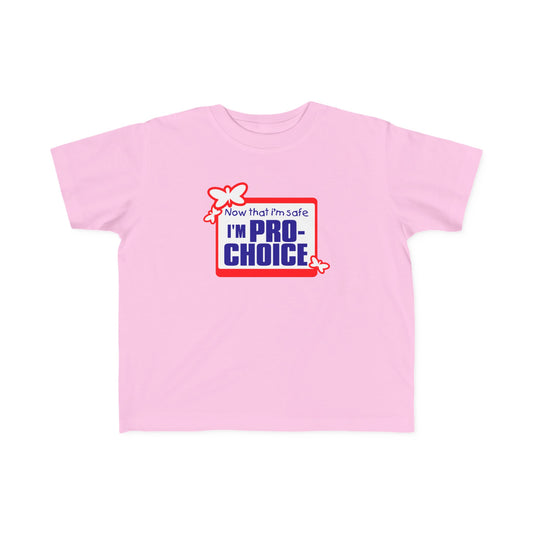 Now That I'm Safe I'm Pro Choice - Toddler T-Shirt